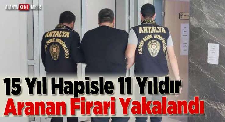 15 Yıl Hapisle 11 Yıldır Aranan Firari Yakalandı