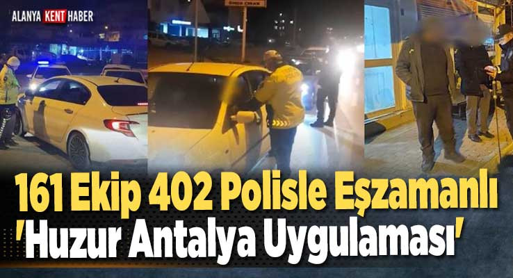 161 Ekip 402 Polisle Eşzamanlı 'Huzur Antalya Uygulaması'