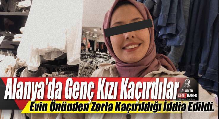 Alanya'da Gen&ccedil; Kızı Ka&ccedil;ırdılar