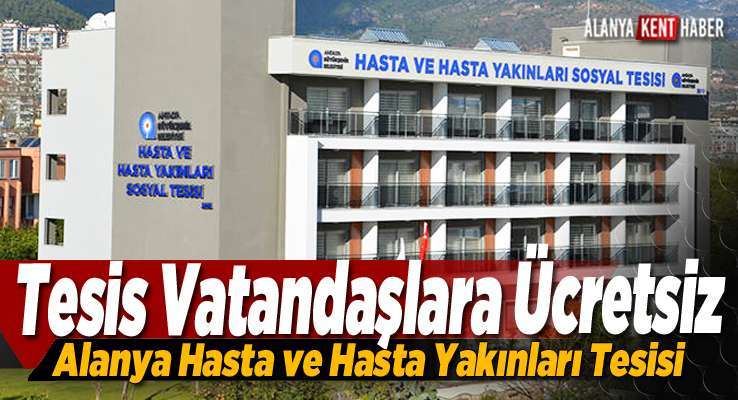 Alanya Hasta ve Hasta Yakınları Tesisi yeniden hasta ve hasta yakınlarını ağırlıyor