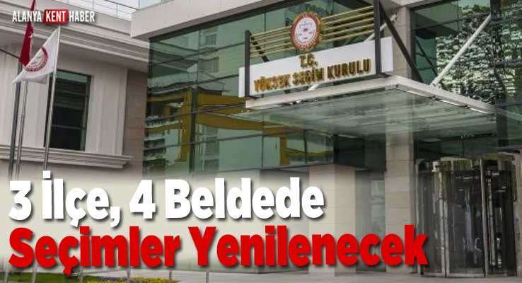 3 İlçe, 4 Beldede Seçimler Yenilenecek