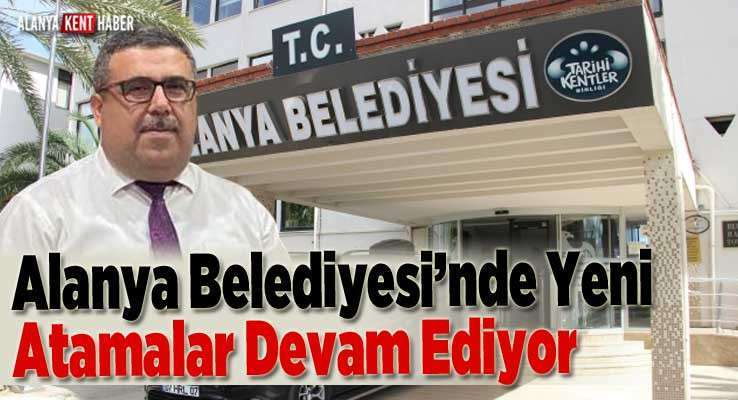 Alanya Belediyesi’nde Yeni Atamalar Devam Ediyor