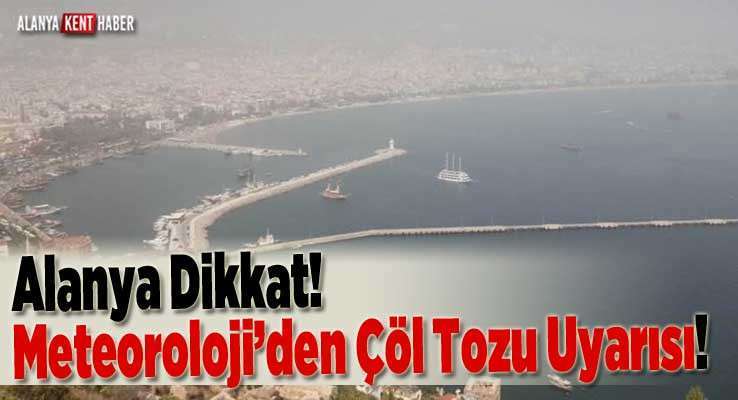 Alanya Dikkat! Meteoroloji’den Çöl Tozu Uyarısı!