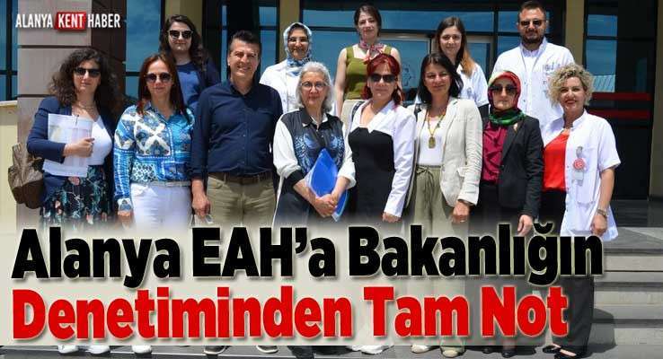 Alanya EAH’a Bakanlığın Denetiminden Tam Not