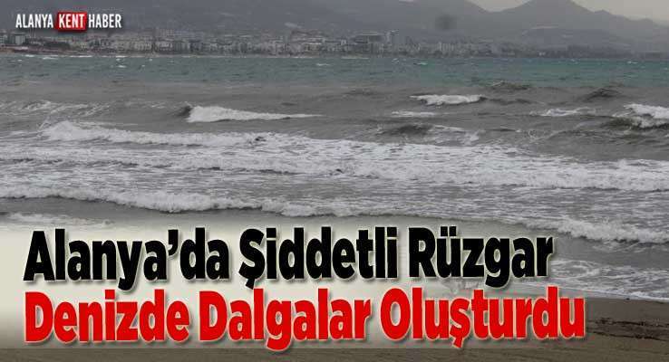 Alanya Sahilinde Şiddetli Rüzgar Denizde Dalgalar Oluşturdu