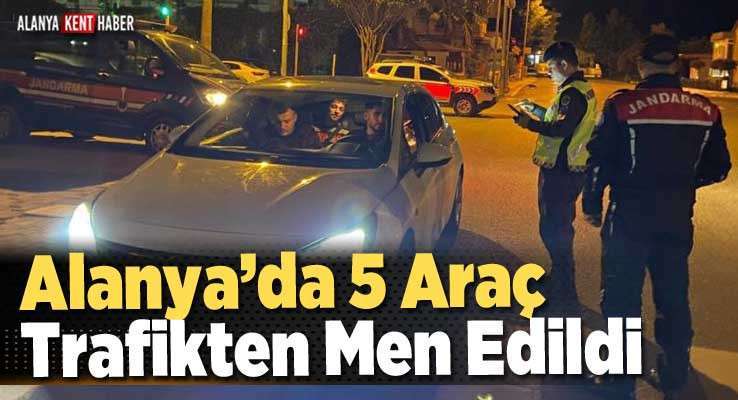 Alanya’da 5 Araç Trafikten Men Edildi