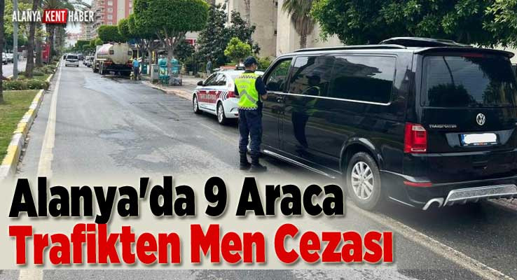 Alanya'da 9 Araca Trafikten Men Cezası