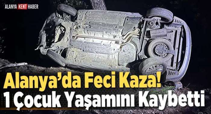 Alanya’da Feci Kaza! 1 Çocuk Yaşamını Kaybetti