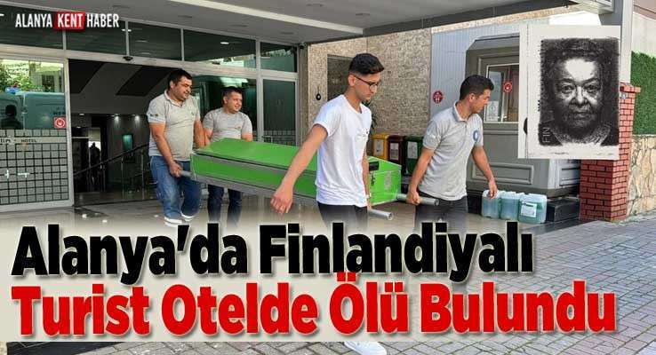  Alanya'da Finlandiyalı Turist Otelde Ölü Bulundu