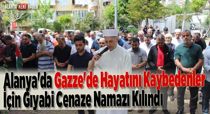 Alanya'da Gazze'de Hayatını Kaybedenler İçin Gıyabi Cenaze Namazı Kılındı