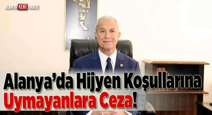 Alanya’da Hijyen Koşullarına Uymayanlara Ceza!