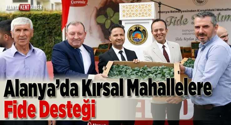 Alanya’da Kırsal Mahallelere Fide Desteği