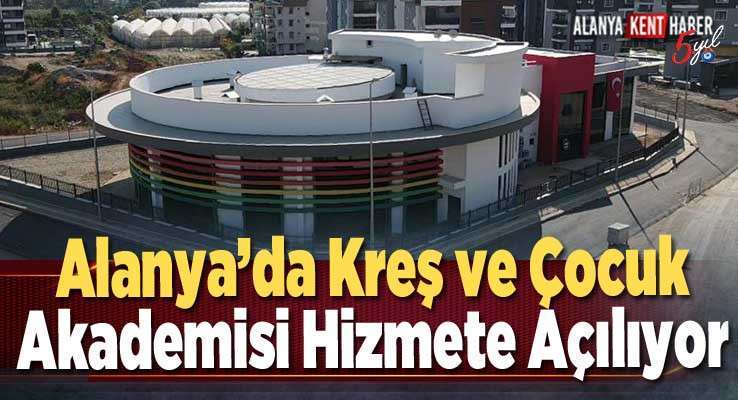 Alanya’da Kreş Ve Çocuk Akademisi Hizmete Açılıyor