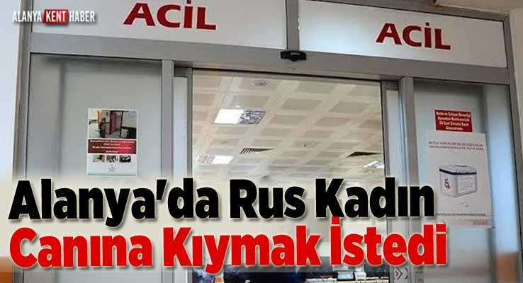 Alanya'da Rus Kadın Canına Kıymak İstedi