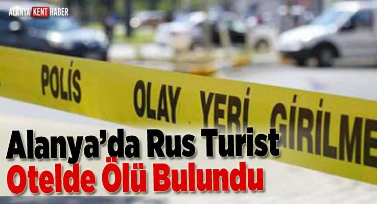 Alanya’da Rus Turist Otelde Ölü Bulundu