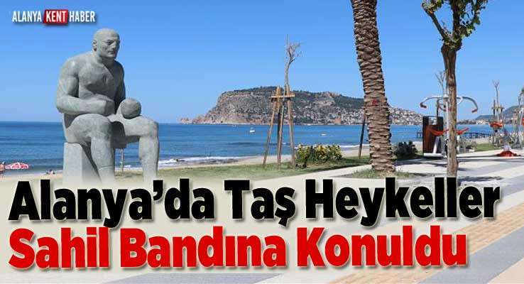 Alanya’da Taş Heykeller Sahil Bandına Konuldu