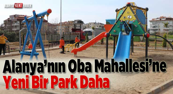 Alanya’nın Oba Mahallesi’ne Yeni Bir Park Daha