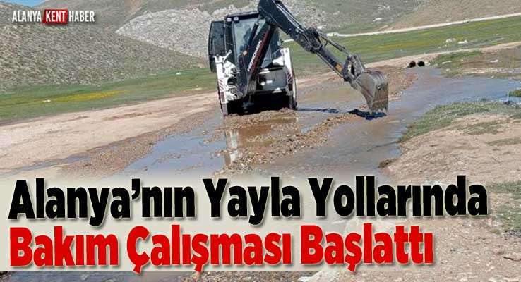 Alanya’nın Yayla Yollarında Bakım Çalışması Başlattı