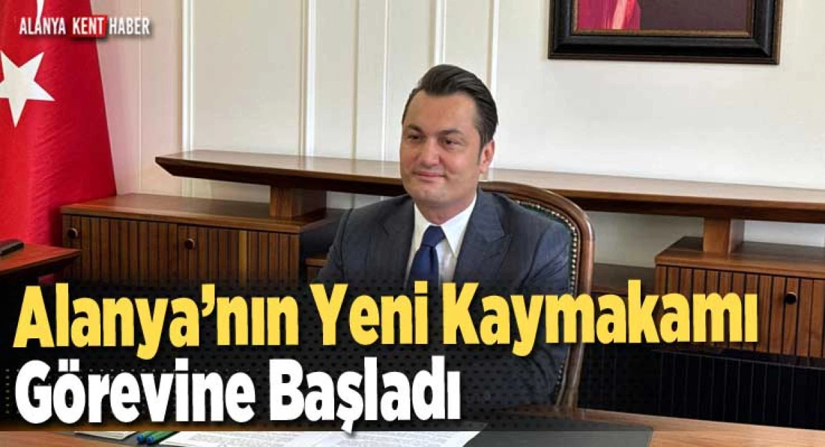 Alanya’nın Yeni Kaymakamı Görevine Başladı