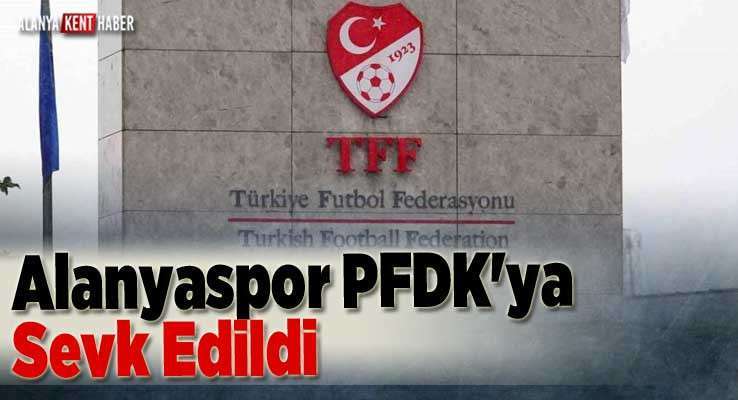 Alanyaspor PFDK'ya Sevk Edildi