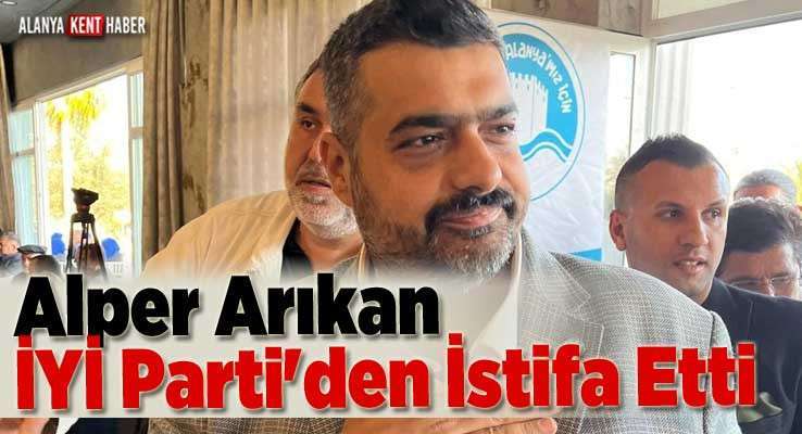 Alper Arıkan İYİ Parti'den İstifa Etti