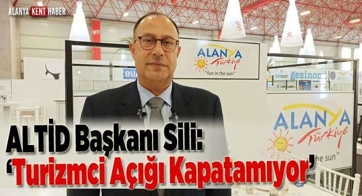 ALTİD Başkanı Sili ‘Turizmci Açığı Kapatamıyor’