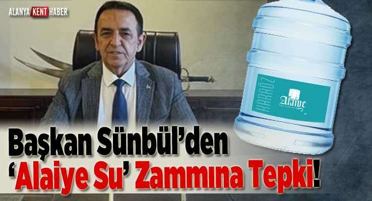 Başkan Sünbül’den ‘Alaiye Su’ Zammına Tepki!