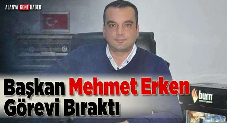 Başkanı Mehmet Erken Görevi Bıraktı