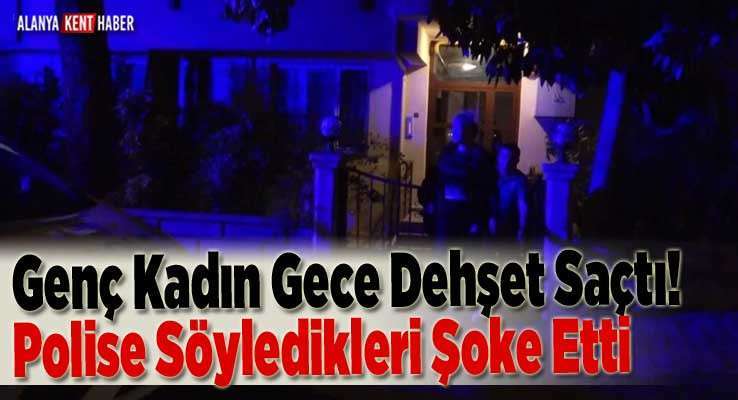 Genç Kadın Gece Dehşet Saçtı! Polise Söyledikleri Şoke Etti