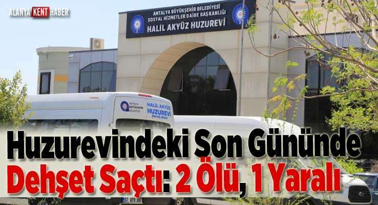 Huzurevindeki Son Gününde Dehşet Saçtı: 2 Ölü, 1 Yaralı