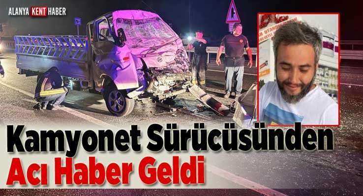 Kamyonet Sürücüsünden Acı Haber Geldi