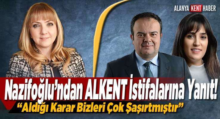 Nazifoğlu&rsquo;ndan ALKENT İstifalarına Yanıt!