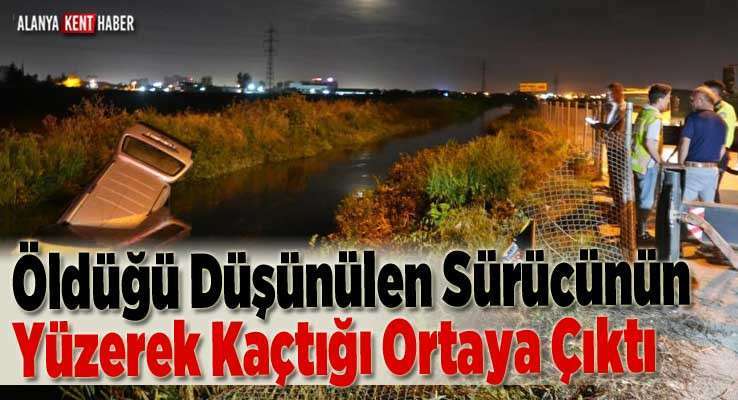 Öldüğü Düşünülen Sürücünün Yüzerek Kaçtığı Ortaya Çıktı