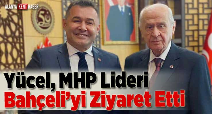 Yücel, MHP Lideri Bahçeli’yi Ziyaret Etti